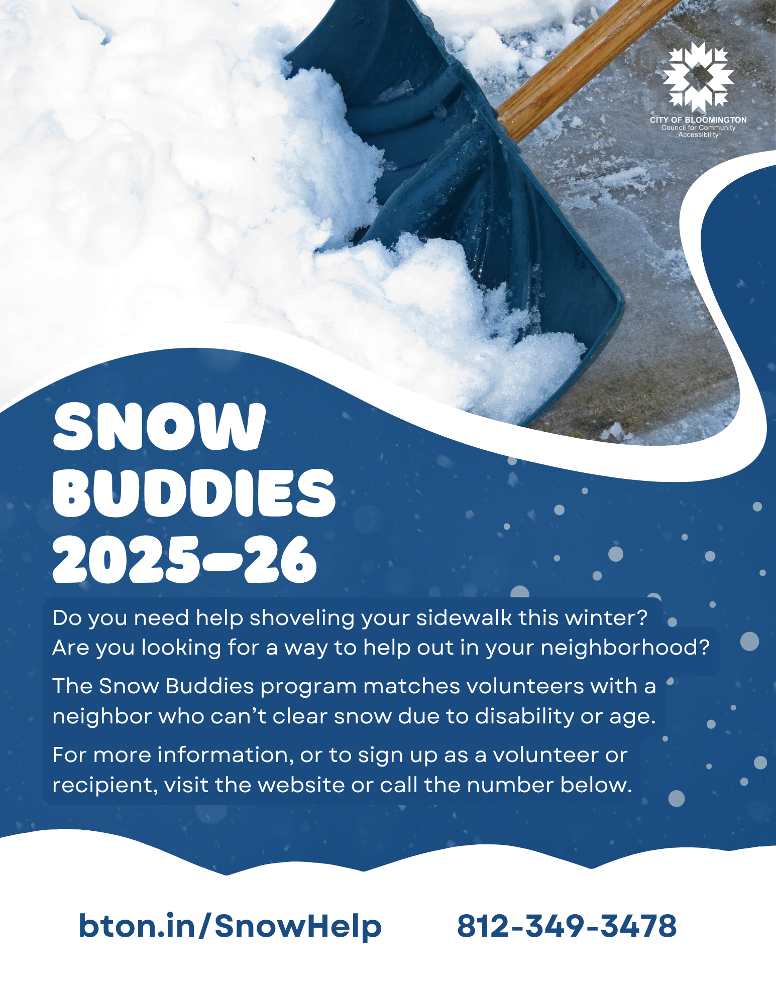Snow Buddies 2025-26 flyer. Image of a snow shovel with text "Do you need help shoveling your sidewalk this winter? Are you looking for a way to help out in your neighborhood? The Snow Buddies program matches volunteers with a neighbor who can't clear snow due to disability or age. For more information, or to sign up as a volunteer or recipient, visit the website bton.in/snowhelp or call 812-349-3478.